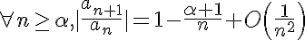 5$ \forall n \ge \alpha, |\frac{a_{n+1}}{a_n}|=1-\frac{\alpha+1}{n}+O\left( \frac{1}{n^2} \right)